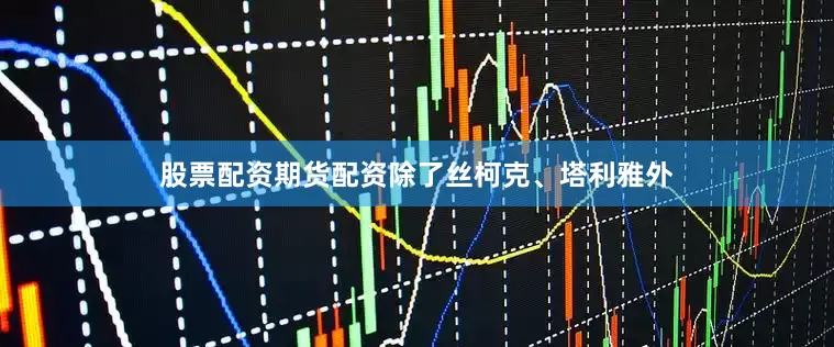 股票配资期货配资除了丝柯克、塔利雅外