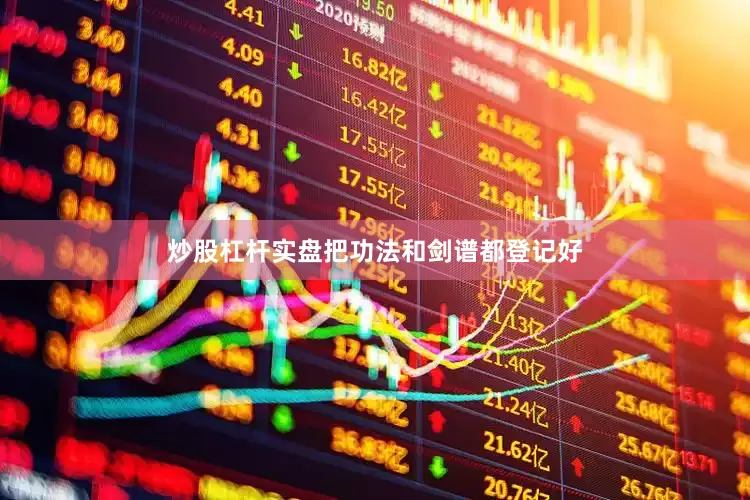 炒股杠杆实盘把功法和剑谱都登记好