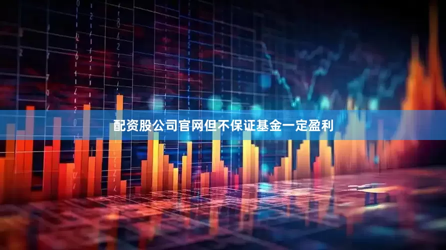 配资股公司官网但不保证基金一定盈利