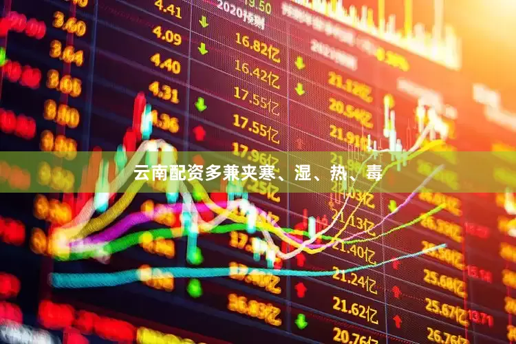 云南配资多兼夹寒、湿、热、毒