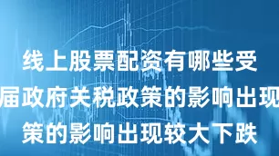 线上股票配资有哪些受美国新一届政府关税政策的影响出现较大下跌