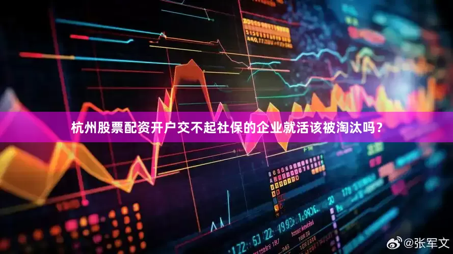 杭州股票配资开户交不起社保的企业就活该被淘汰吗？