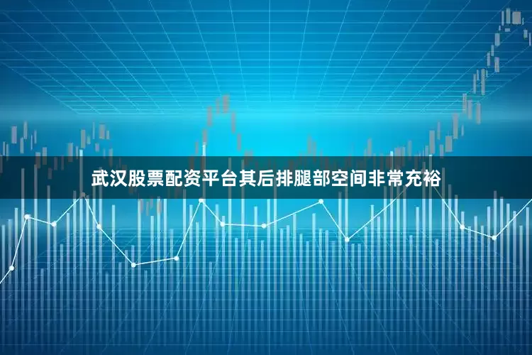 武汉股票配资平台其后排腿部空间非常充裕