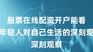 股票在线配资开户能看到年轻人对自己生活的深刻观察